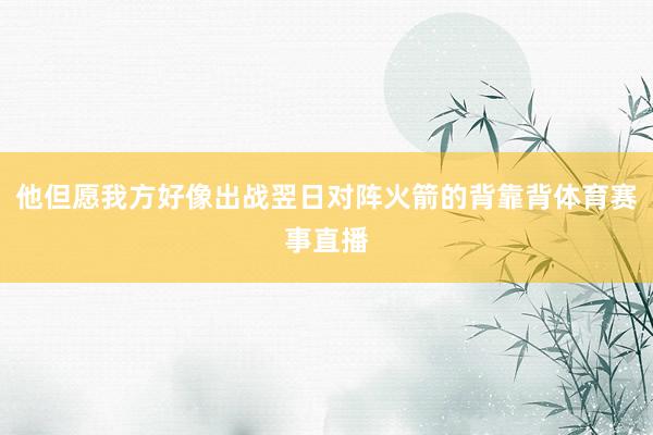 他但愿我方好像出战翌日对阵火箭的背靠背体育赛事直播
