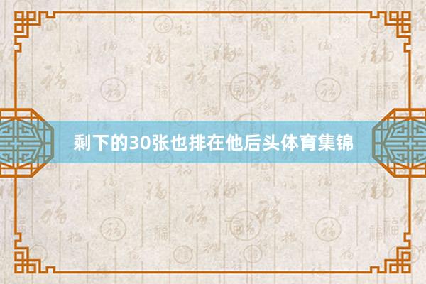 剩下的30张也排在他后头体育集锦