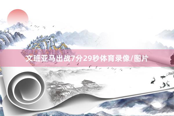 文班亚马出战7分29秒体育录像/图片