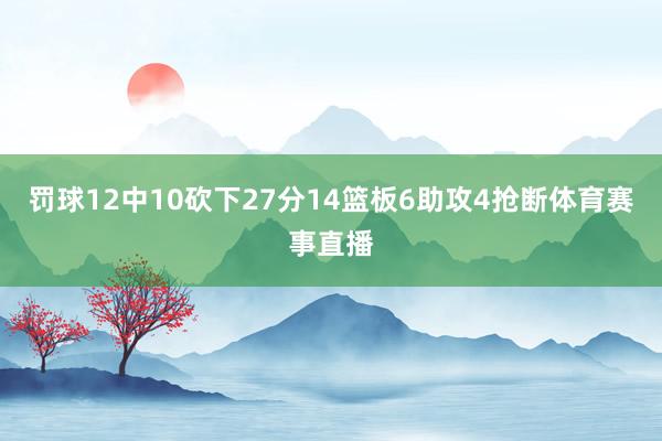 罚球12中10砍下27分14篮板6助攻4抢断体育赛事直播