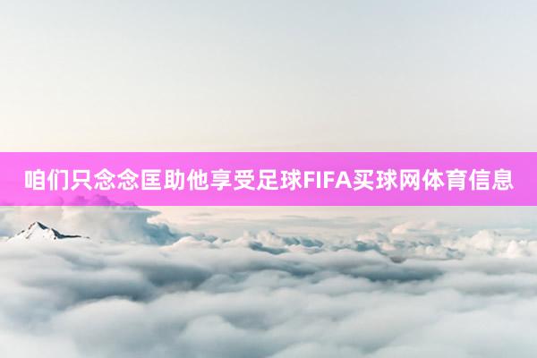 咱们只念念匡助他享受足球FIFA买球网体育信息