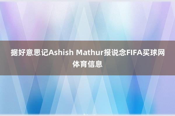 据好意思记Ashish Mathur报说念FIFA买球网体育信息