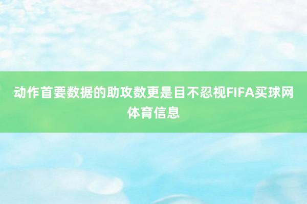 动作首要数据的助攻数更是目不忍视FIFA买球网体育信息