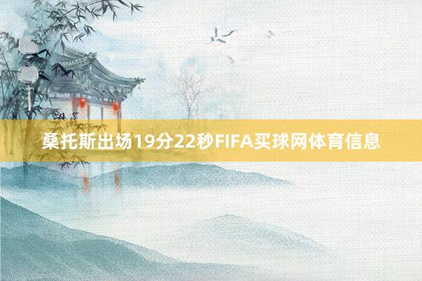 桑托斯出场19分22秒FIFA买球网体育信息