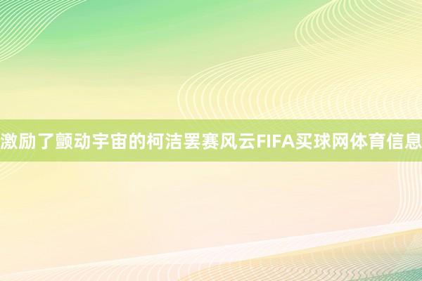 激励了颤动宇宙的柯洁罢赛风云FIFA买球网体育信息