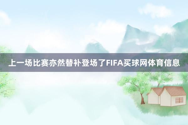 上一场比赛亦然替补登场了FIFA买球网体育信息