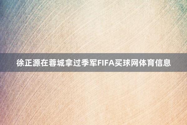 徐正源在蓉城拿过季军FIFA买球网体育信息