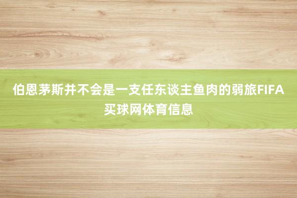 伯恩茅斯并不会是一支任东谈主鱼肉的弱旅FIFA买球网体育信息