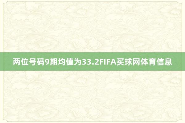 两位号码9期均值为33.2FIFA买球网体育信息