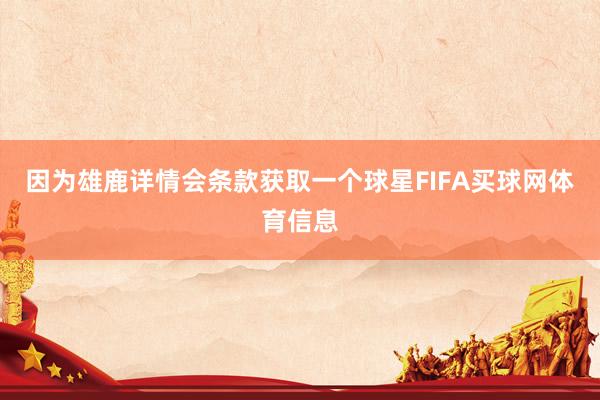 因为雄鹿详情会条款获取一个球星FIFA买球网体育信息