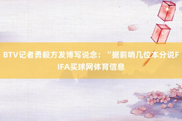 BTV记者勇毅方发博写说念：“据前哨几位本分说FIFA买球网体育信息