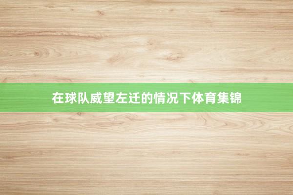 在球队威望左迁的情况下体育集锦