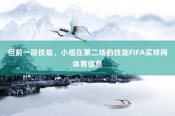 但前一段技能、小组在第二场的技能FIFA买球网体育信息