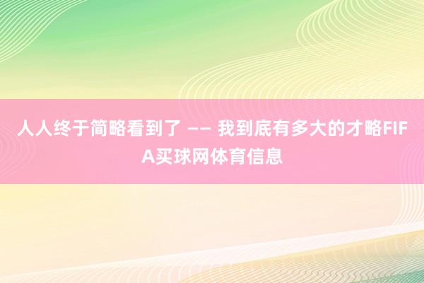 人人终于简略看到了 —— 我到底有多大的才略FIFA买球网体育信息