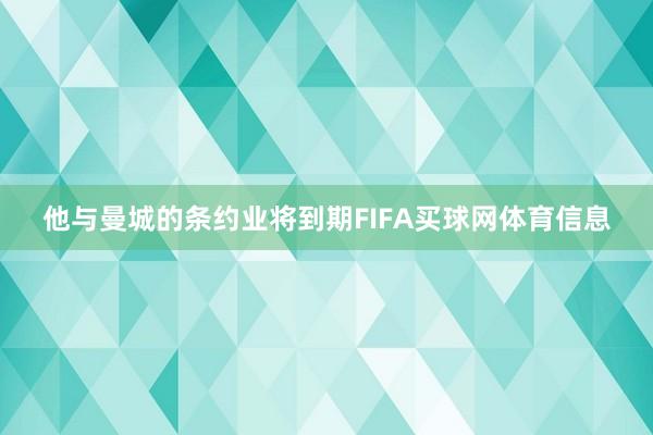 他与曼城的条约业将到期FIFA买球网体育信息